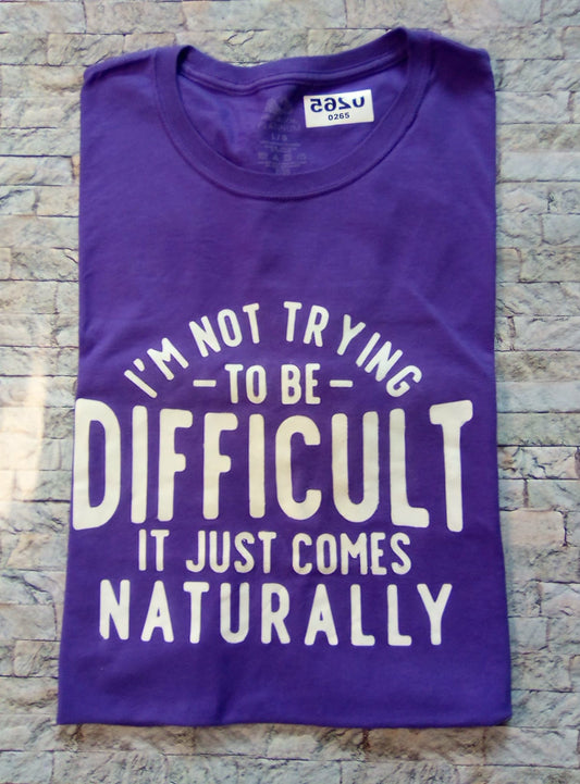I'm not trying to be Difficult it just comes Naturally